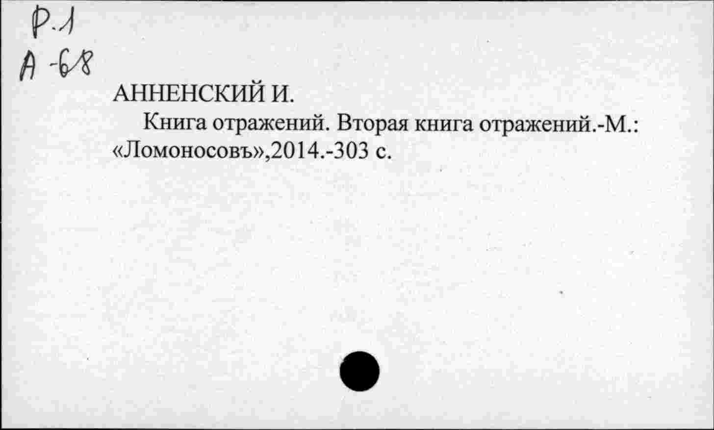 ﻿АННЕНСКИЙ И.
Книга отражений. Вторая книга отражений.-М.: «Ломоносовъ»,2014.-303 с.